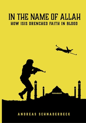 In the name of Allah: How Is Drenched Faith in Blood - Schnaderbeck, Andreas