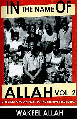 In the Name of Allah Vol. 2: A History of Clarence 13x and the Five Percenters - Allah, Wakeel