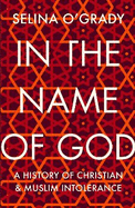 In the Name of God: A History of Christian and Muslim Intolerance