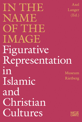 In the Name of the Image: Figurative Representation in Islamic and Christian Cultures - Langer, Axel (Editor), and Behrens Abouseif, Doris (Text by), and Barandun, Claudio (Designer)