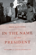 In the Name of the President: Memoirs of a Jailed Journalist