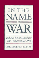 In the Name of War: Judicial Review and the War Powers Since 1918