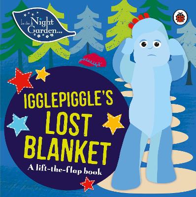 In the Night Garden: Igglepiggle's Lost Blanket: A Lift-the-Flap Book - In the Night Garden