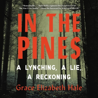 In the Pines: A Lynching, a Lie, a Reckoning - Hale, Grace Elizabeth, and Godfrey, Matt (Read by), and Grisham, John (Contributions by)