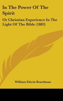 In The Power Of The Spirit: Or Christian Experience In The Light Of The Bible (1883) - Boardman, William Edwin