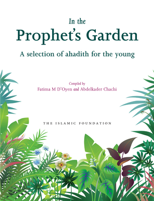 In the Prophet's Garden: A Selection of Ahadith for the Young - D'Oyen, Fatima, and Chachi, Abdelkader