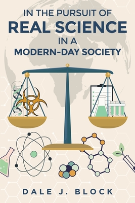 In the Pursuit of Real Science in a Modern-Day Society - Block, Dale J
