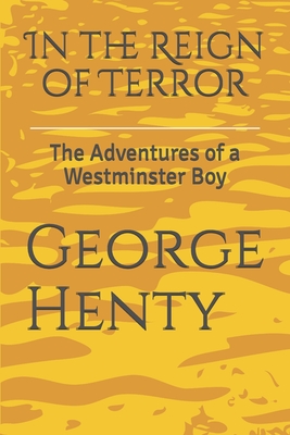 In the Reign of Terror: The Adventures of a Westminster Boy - Henty, George Alfred