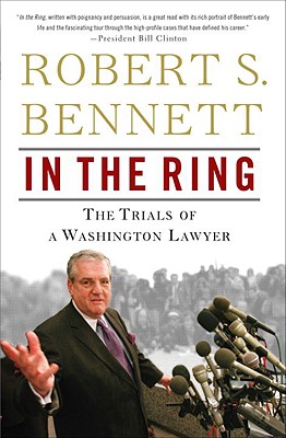 In the Ring: The Trials of a Washington Lawyer - Bennett, Robert S