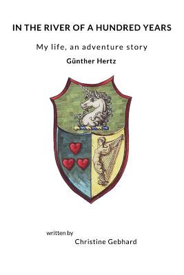 In the River of a Hundred Years: My Life, an Adventure Story - Gunther Hertz - Gebhard, Christine, and Hertz, Gunther (As Told by)