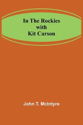 In the Rockies with Kit Carson - T McIntyre, John