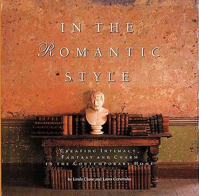 In the Romantic Style: Creating Intimacy, Fantasy and Charm in the Contemporary Home - Cerwinske, Laura, and Chase, Linda