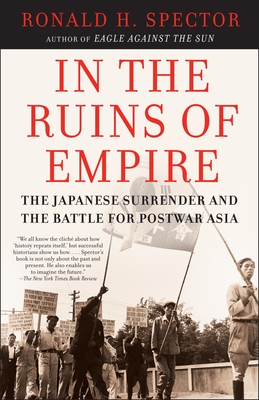 In the Ruins of Empire: The Japanese Surrender and the Battle for Postwar Asia - Spector, Ronald