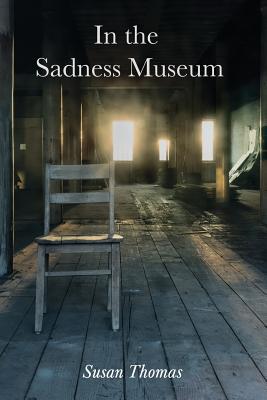 In the Sadness Museum: Poems - Thomas, Susan