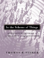 In the Scheme of Things: Alternative Thinking on the Practice of Architecture