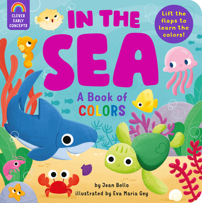 In the Sea: A Book of Colors: Lift the Flaps to Learn the Colors! - Bello, Jean, and Clever Publishing