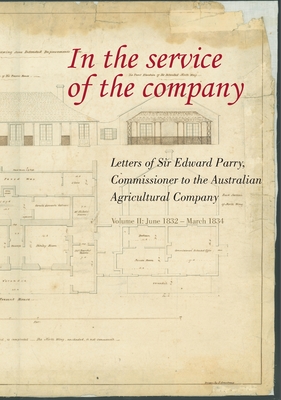 In the Service of the Company - Volume 2: Letters of Sir Edward Parry - Parry, Sir William Edward, and Centre, Noel Butlin Archives (Editor)