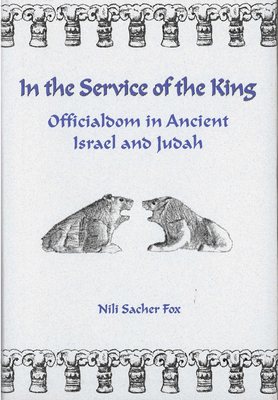 In the Service of the King: Officialdom in Ancient Israel and Judah - Fox, Nili Sacher