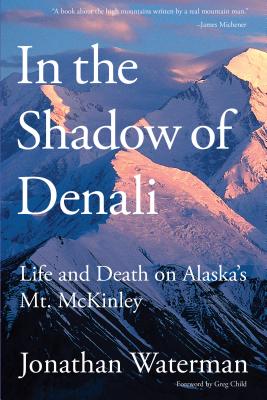 In the Shadow of Denali: Life And Death On Alaska's Mt. Mckinley - Waterman, Jonathan
