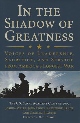 In the Shadow of Greatness: Voices of Leadership, Sacrifice, and Service from America's Longest War - Welle, Joshua Weston (Editor), and Ennis, John L (Editor), and Kranz Jordan, Katherine (Editor)