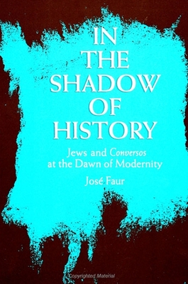 In the Shadow of History: Jews and Conversos at the Dawn of Modernity - Faur, Jose