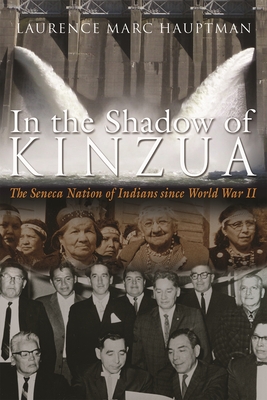 In the Shadow of Kinzua: The Seneca Nation of Indians Since World War II - Hauptman, Laurence M