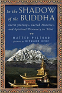 In the Shadow of the Buddha: Secret Journeys, Sacred Histories, and Spiritual Discovery in Tibet