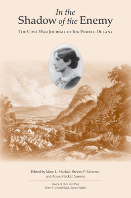 In the Shadow of the Enemy: The Civil War Journal of Ida Powell Dulaney - Mackall, Mary L, and Meserve, Stevan F (Editor), and Sasscer, Anne Mackall (Editor)