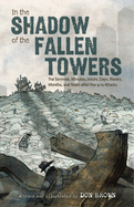 In the Shadow of the Fallen Towers: The Seconds, Minutes, Hours, Days, Weeks, Months, and Years After the 9/11 Attacks: A Graphic Novel