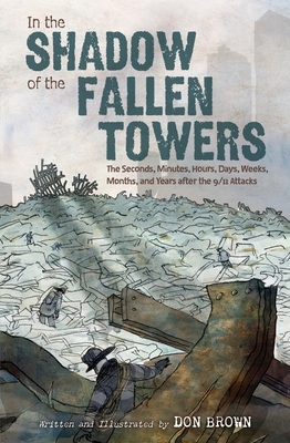 In the Shadow of the Fallen Towers: The Seconds, Minutes, Hours, Days, Weeks, Months, and Years After the 9/11 Attacks - 