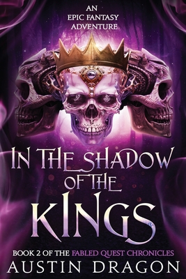 In the Shadow of the Kings: Fabled Quest Chronicles (Book 2): An Epic Fantasy Adventure - Dragon, Austin