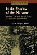 In the Shadow of the Mahatma: Bishop Azariah and the Travails of Christianity in British India