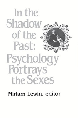 In the Shadow of the Past: Psychology Portrays the Sexes - Lewin, Miriam (Editor)
