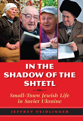 In the Shadow of the Shtetl: Small-Town Jewish Life in Soviet Ukraine - Veidlinger, Jeffrey