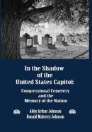 In the Shadow of the United States Capitol: Congressional Cemetery and the Memory of the Nation