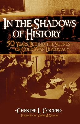 In The Shadows Of History: Fifty Years Behind The Scenes Of Cold War Diplomacy - Cooper, Chester L