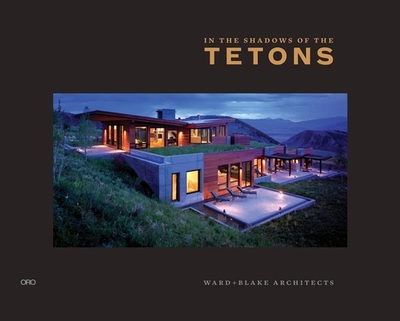 In the Shadows of the Tetons: Ward + Blake Architects - Ward + Blake Architects