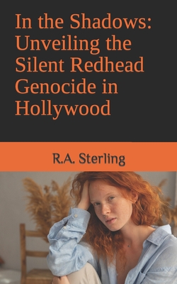 In the Shadows: Unveiling the Silent Redhead Genocide in Hollywood - Sterling, R A