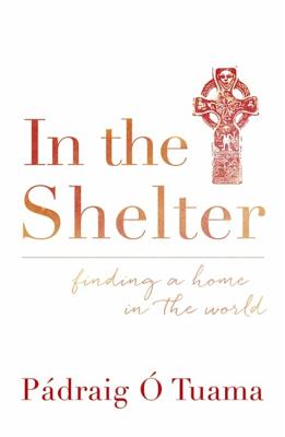 In the Shelter: Finding a Home in the World - Tuama, Padraig O