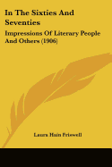 In The Sixties And Seventies: Impressions Of Literary People And Others (1906)