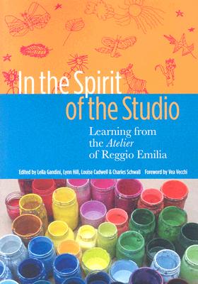 In the Spirit of the Studio: Learning from the Atelier of Reggio Emilia - Gandini, Lella (Editor), and Hill, Lynn T (Editor), and Cadwell, Louise Boyd (Editor)