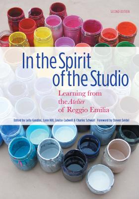 In the Spirit of the Studio: Learning from the Atelier of Reggio Emilia - Gandini, Lella (Editor), and Hill, Lynn (Editor), and Cadwell, Louise Boyd (Editor)