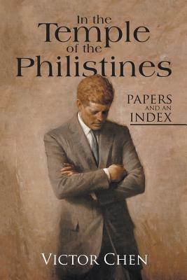 In the Temple of the Philistines: Papers and an Index - Chen, Victor