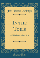 In the Toils: A Melodrama in Five Acts (Classic Reprint)