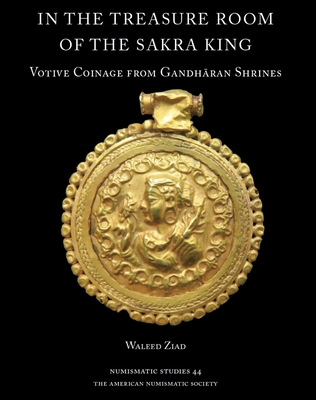 In the Treasure Room of the Sakra King: The Native Copper Coinage of Northern Gandhara (ca. 550-110 CE) - Ziad, Waleed