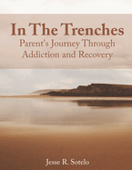 In the Trenches: Parent's Journey Through Addiction and Recovery