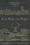 In the Wake of the Plague: The Black Death and the World it Made - Cantor, Norman F.
