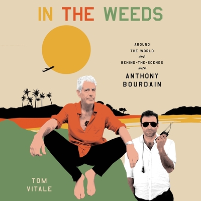 In the Weeds: Around the World and Behind the Scenes with Anthony Bourdain - Vitale, Tom (Read by)