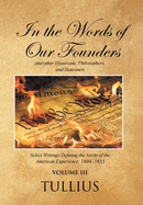 In the Words of Our Founders and Other Historians, Philosophers, and Statesmen: Select Writings Defining the Verity of the American Experience: 1804-1833