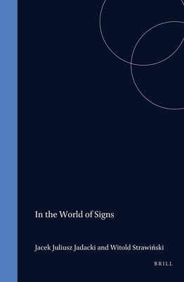 In the World of Signs: Essays in honour of Professor Jerzy Pelc - Jadacki, Jacek (Volume editor), and Strawinsky, Witold (Volume editor)